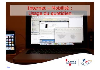 Internet – Mobilité :
         Usage du quotidien




Photo
 
