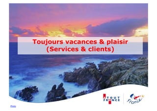 Toujours vacances & plaisir
           (Services & clients)




Photo
 