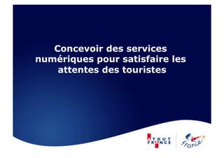 Concevoir des services
numériques pour satisfaire les
    attentes des touristes
 