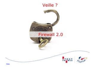 Veille ?




        Firewall 2.0




Photo
 