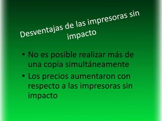 • No es posible realizar más de
  una copia simultáneamente
• Los precios aumentaron con
  respecto a las impresoras sin
  impacto
 