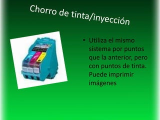 • Utiliza el mismo
  sistema por puntos
  que la anterior, pero
  con puntos de tinta.
  Puede imprimir
  imágenes
 