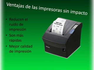 • Reducen el
  ruido de
  impresión
• Son más
  rápidas
• Mejor calidad
  de impresión
 