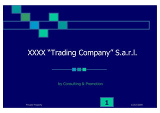 XXXX “Trading Company” S.a.r.l.


                   by Consulting & Promotion




Private Property                               1   13/07/2009
 