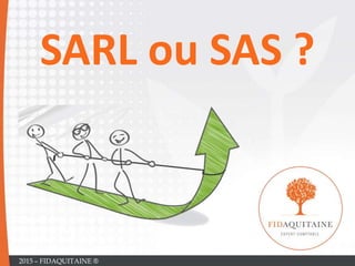 SARL ou SAS ?
2015 – FIDAQUITAINE ®
 