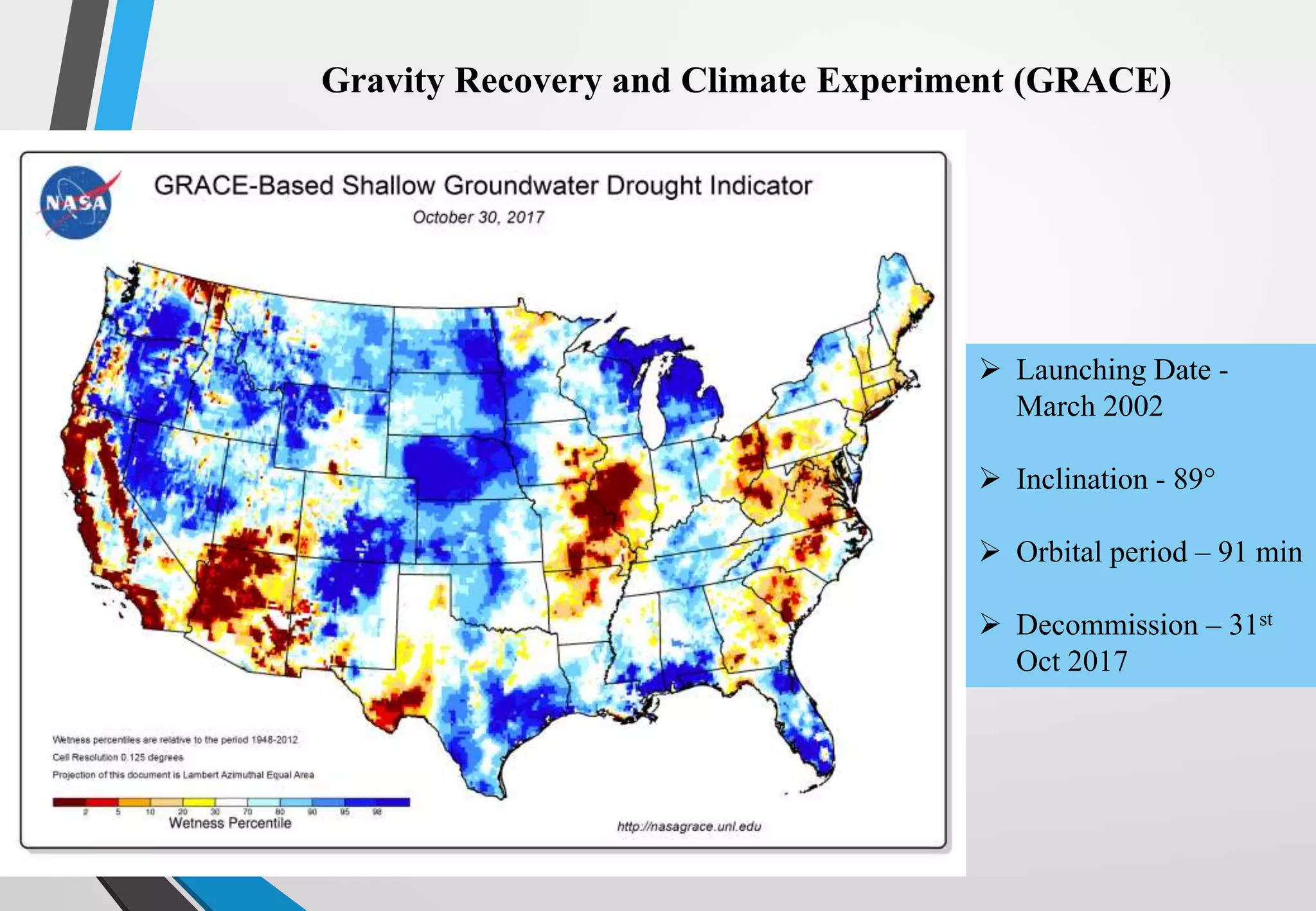 Gravity Recovery and Climate Experiment (GRACE)
 Launching Date -
March 2002
 Inclination - 89°
 Orbital period – 91 min
 Decommission – 31st
Oct 2017
 