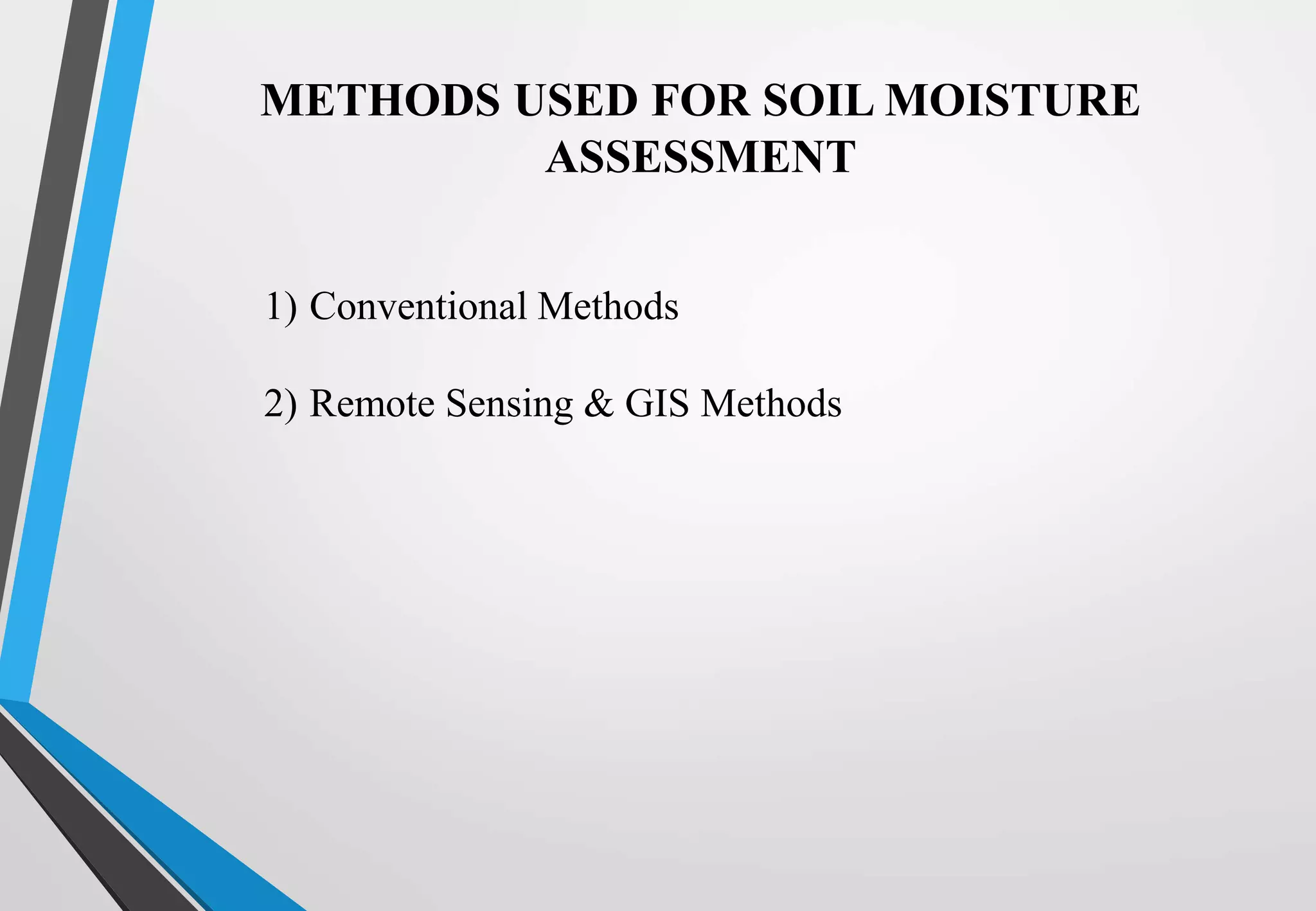 METHODS USED FOR SOIL MOISTURE
ASSESSMENT
1) Conventional Methods
2) Remote Sensing & GIS Methods
 