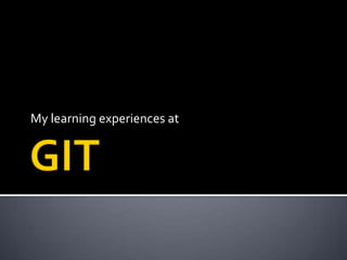 GIT	 My learning experiences at  