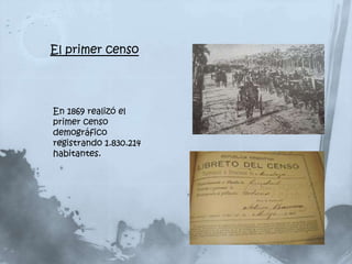 El primer censo




En 1869 realizó el
primer censo
demográfico
registrando 1.830.214
habitantes.
 
