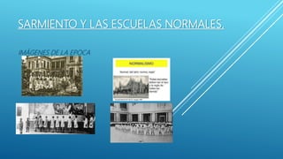 SARMIENTO Y LAS ESCUELAS NORMALES.
IMÁGENES DE LA EPOCA
 