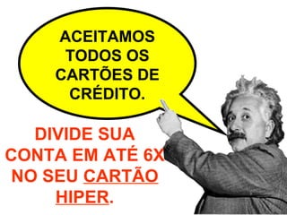 ACEITAMOS TODOS OS CARTÕES DE CRÉDITO. DIVIDE SUA CONTA EM ATÉ 6X NO SEU  CARTÃO HIPER . 