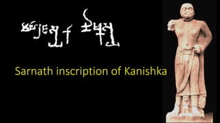 Sarnath inscription of Kanishka
 