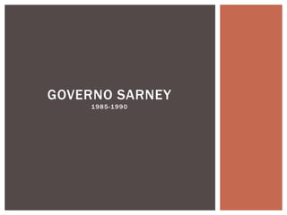 GOVERNO SARNEY
1985-1990
 