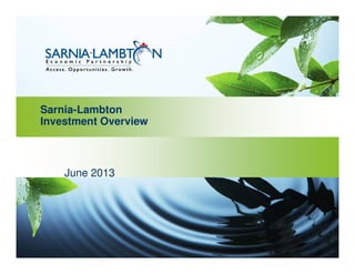 Sarnia-Lambton
Investment Overview
June 2013
 