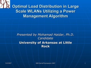 Optimal Load Distribution in Large Scale WLANs Utilizing a Power Management Algorithm Presented by Mohamad Haidar, Ph.D. Candidate University of Arkansas at Little Rock 