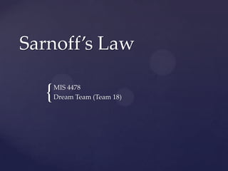 Sarnoff’s Law

  {   MIS 4478
      Dream Team (Team 18)
 