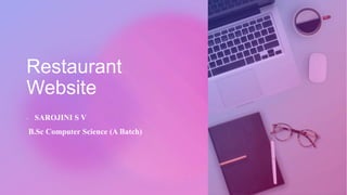 Restaurant
Website
- SAROJINI S V
B.Sc Computer Science (A Batch)
 
