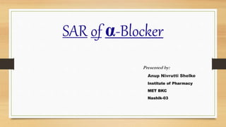 SAR of α-Blocker
Presented by:
Anup Nivrutti Shelke
Institute of Pharmacy
MET BKC
Nashik-03
 