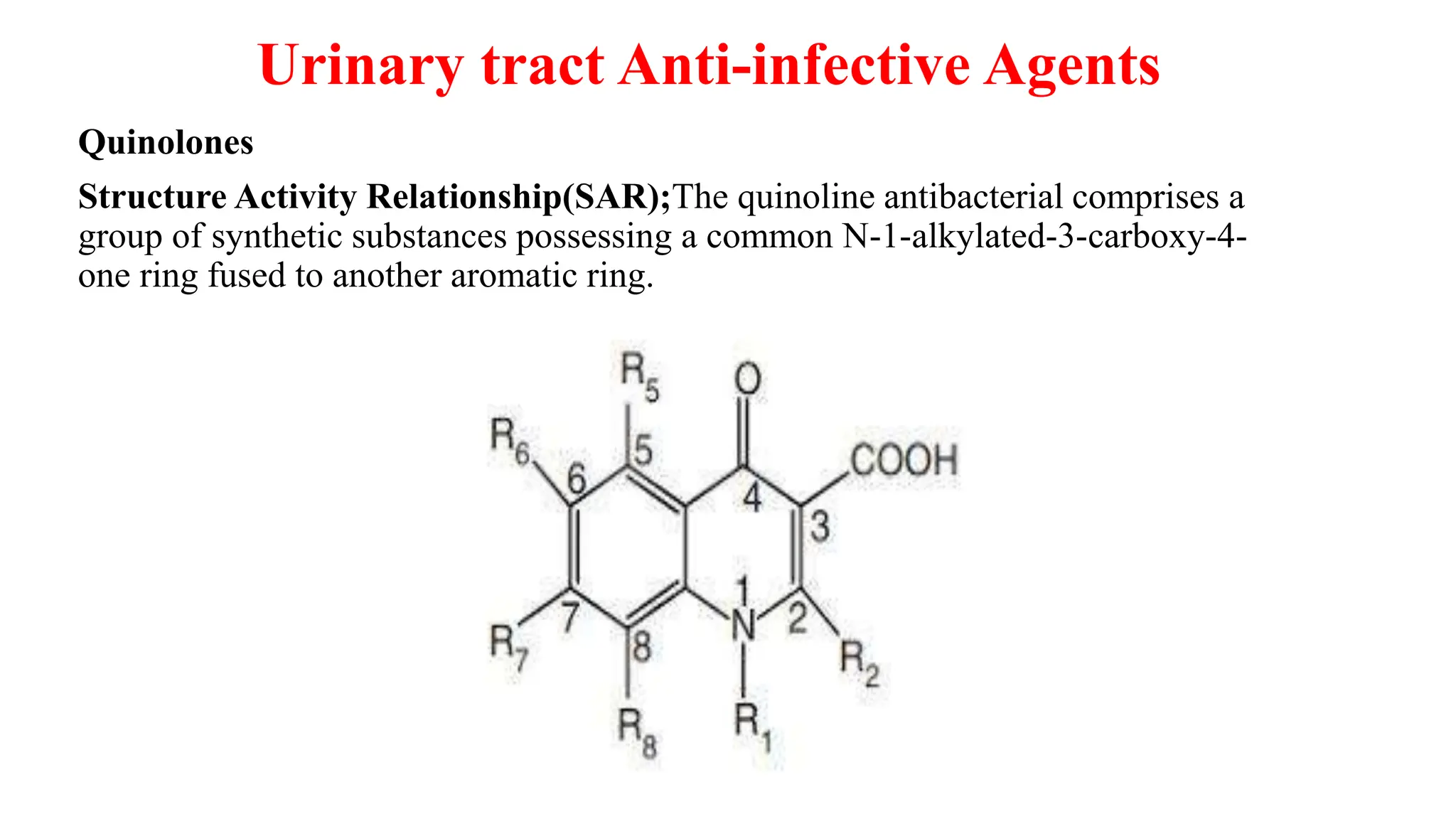 Quinolones
Structure Activity Relationship(SAR);The quinoline antibacterial comprises a
group of synthetic substances possessing a common N-1-alkylated-3-carboxy-4-
one ring fused to another aromatic ring.
Urinary tract Anti-infective Agents