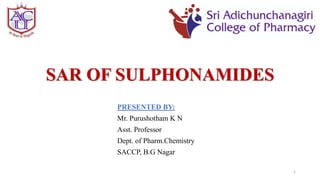 SAR OF SULPHONAMIDES
PRESENTED BY:
Mr. Purushotham K N
Asst. Professor
Dept. of Pharm.Chemistry
SACCP, B.G Nagar
1
 