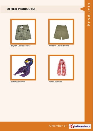 A Member of
OTHER PRODUCTS:
Stylish Ladies Shorts Modern Ladies Shorts
Sarong Scarves Pareo Scarves
Products
 