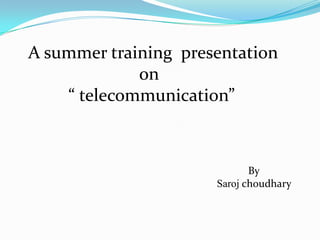 A summer training presentation
on
“ telecommunication”
By
Saroj choudhary
 