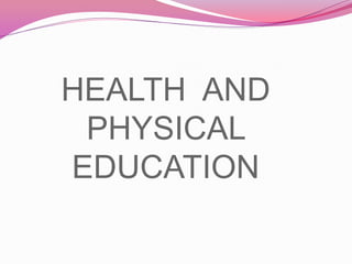 HEALTH AND
 PHYSICAL
EDUCATION
 