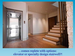 …  comes replete with options:  elevator or specialty design stairwell?! 