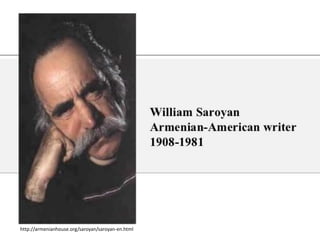 http://armenianhouse.org/saroyan/saroyan-en.html
 
