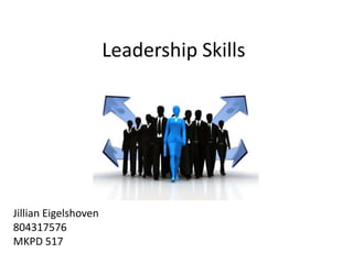 Leadership Skills




Jillian Eigelshoven
804317576
MKPD 517
 