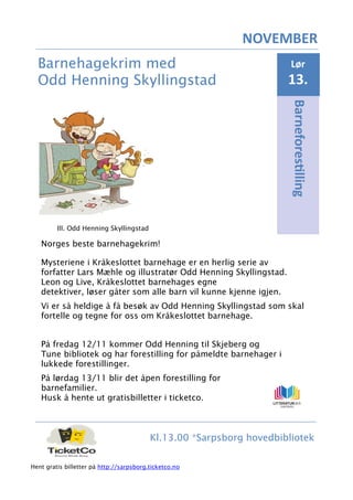 Kl.13.00 *Sarpsborg hovedbibliotek
Barneforestilling
Lør
13.
NOVEMBER
Norges beste barnehagekrim!
Mysteriene i Kråkeslotte...