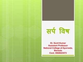 सर्प विष
Dr. Sunil Kumar
Assistant Professor
National College of Ayurveda,
Barwala
Cont. 9569023573
 