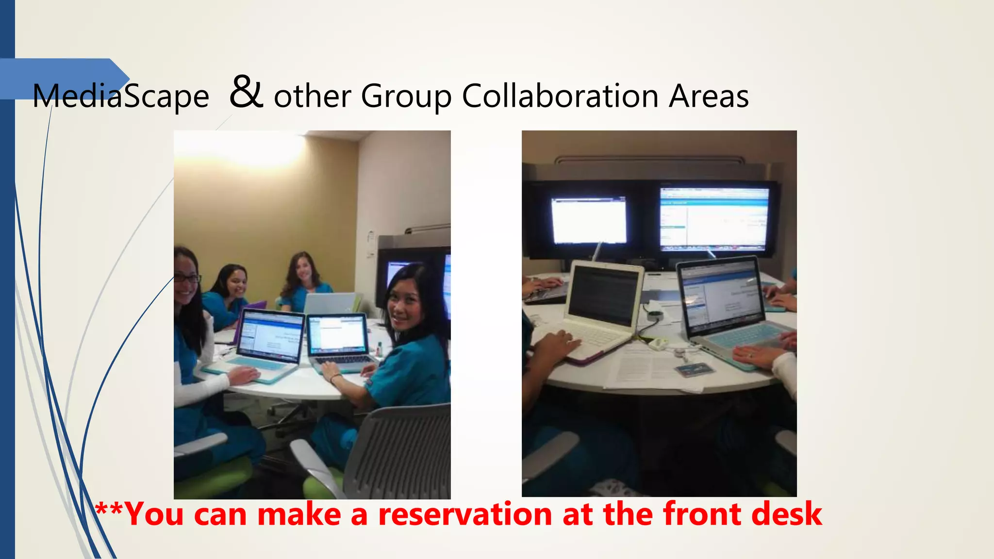 MediaScape & other Group Collaboration Areas
**You can make a reservation at the front desk
 