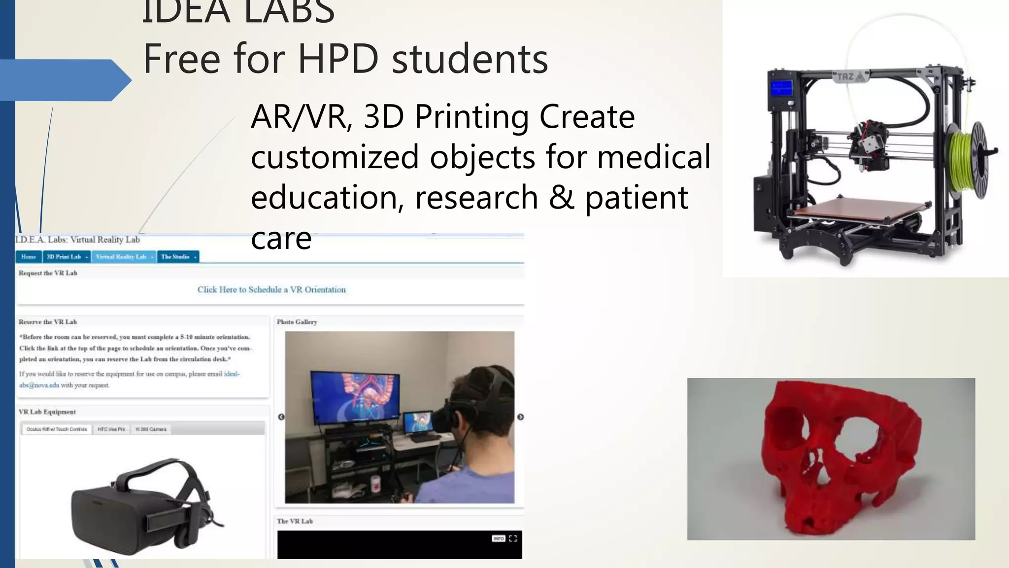 IDEA LABS
Free for HPD students
AR/VR, 3D Printing Create
customized objects for medical
education, research & patient
care
 