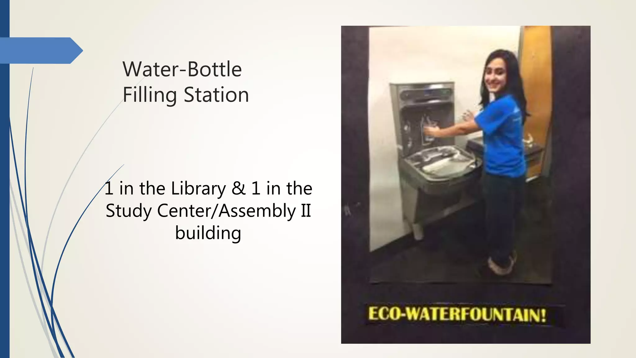 Water-Bottle
Filling Station
1 in the Library & 1 in the
Study Center/Assembly II
building
 