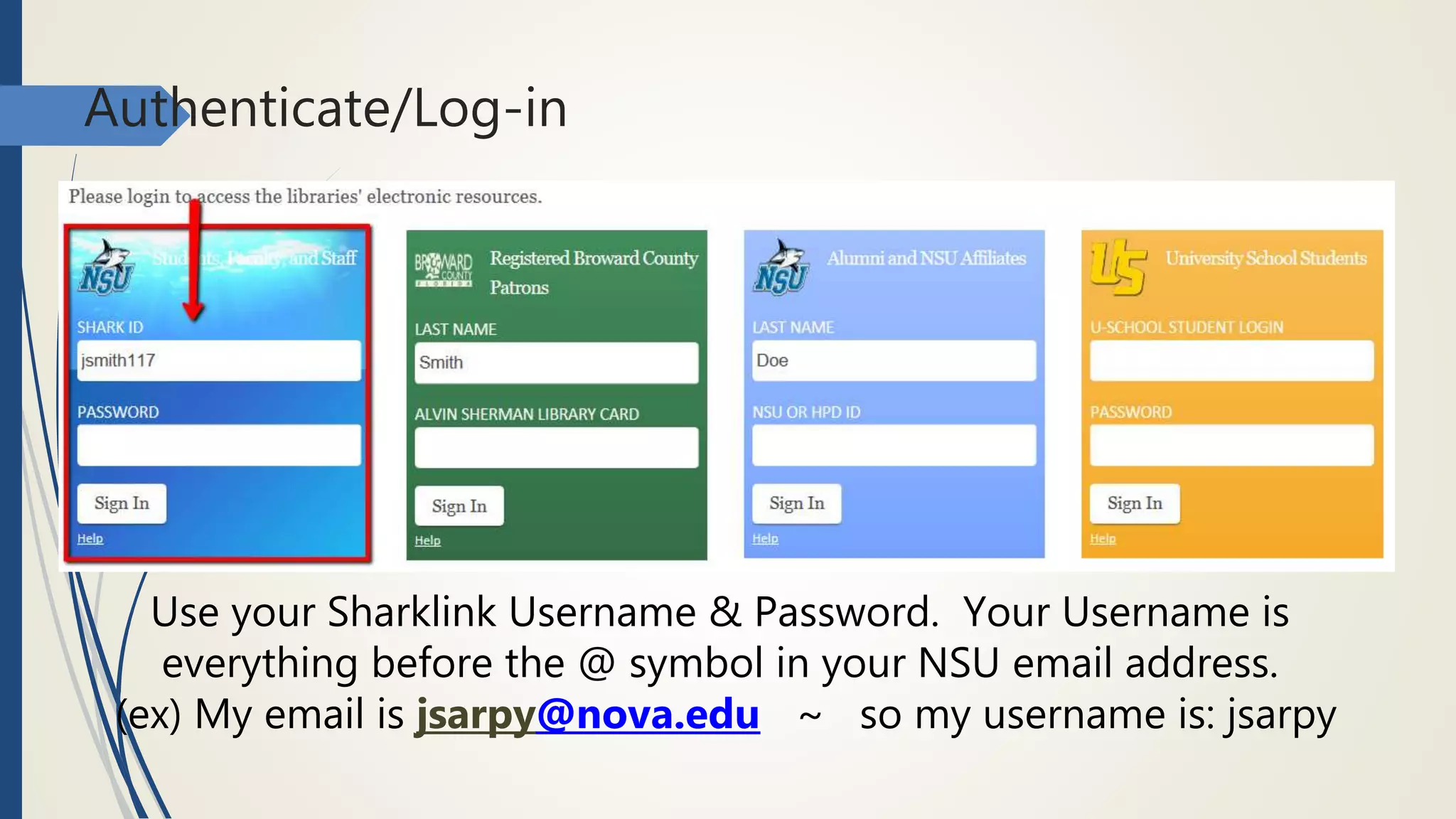 Authenticate/Log-in
Use your Sharklink Username & Password. Your Username is
everything before the @ symbol in your NSU email address.
(ex) My email is jsarpy@nova.edu ~ so my username is: jsarpy
 