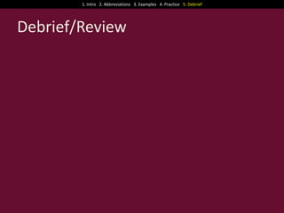 1. Intro 2. Abbreviations 3. Examples 4. Practice 5. Debrief

Debrief/Review

 