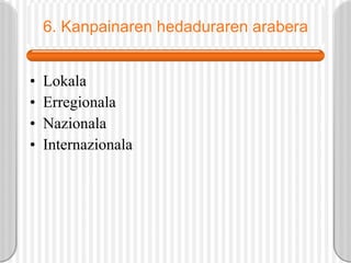 6. Kanpainaren hedaduraren arabera Lokala Erregionala Nazionala Internazionala 