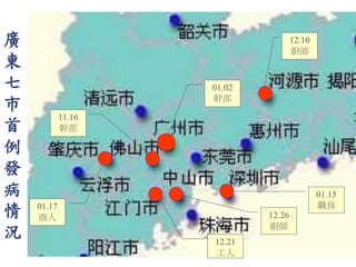 廣
東
七
市
首
例
發
病
情
況
11.16
幹部
12.10
廚師
12.26
廚師
12.21
工人
01.02
幹部
01.15
職員01.17
商人
 