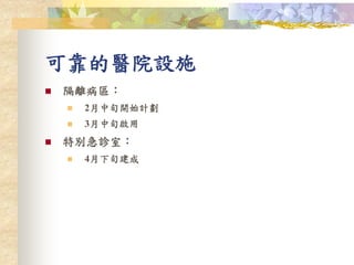 可靠的醫院設施
 隔離病區：
 2月中旬開始計劃
 3月中旬啟用
 特別急診室：
 4月下旬建成
 