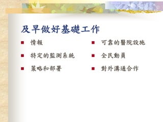 及早做好基礎工作
 情報
 特定的監測系統
 策略和部署
 可靠的醫院設施
 全民動員
 對外溝通合作
 