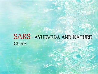 SARS- AYURVEDA AND NATURE
CURE
 
