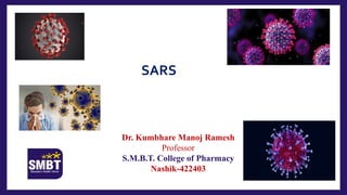 Dr. Kumbhare Manoj Ramesh
Professor
S.M.B.T. College of Pharmacy
Nashik-422403
SARS
 