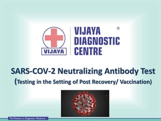SARS-COV-2 Neutralizing Antibody Test
(Testing in the Setting of Post Recovery/ Vaccination)
 
