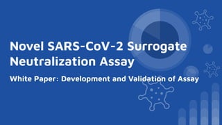 White Paper: Development and Validation of Assay
Novel SARS-CoV-2 Surrogate
Neutralization Assay
 