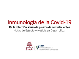 Inmunología de la Covid-19
De la infección al uso de plasma de convalecientes
Notas de Estudio – Noticia en Desarrollo…
 