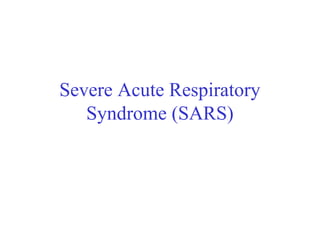 Severe Acute Respiratory
Syndrome (SARS)
 