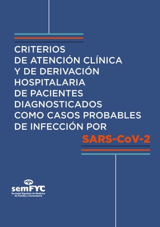 CRITERIOS
DE ATENCIÓN CLÍNICA
Y DE DERIVACIÓN
HOSPITALARIA
DE PACIENTES
DIAGNOSTICADOS
COMO CASOS PROBABLES
DE INFECCIÓN POR
SARS-CoV-2
 