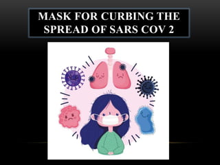 MASK FOR CURBING THE
SPREAD OF SARS COV 2
 