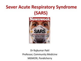Sever Acute Respiratory Syndrome
(SARS)
Dr Rajkumar Patil
Professor, Community Medicine
MGMCRI, Pondicherry
 